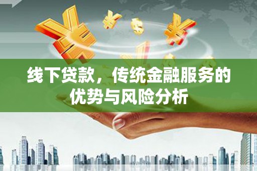 会东线下贷款，传统金融服务的优势与风险分析