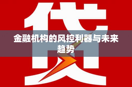会东金融机构的风控利器与未来趋势