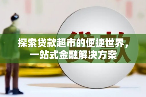 会东探索贷款超市的便捷世界，一站式金融解决方案