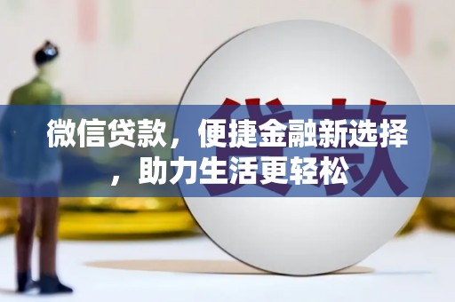 会东微信贷款，便捷金融新选择，助力生活更轻松