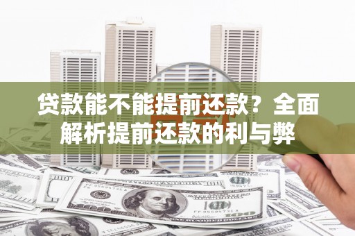 会东贷款能不能提前还款？全面解析提前还款的利与弊