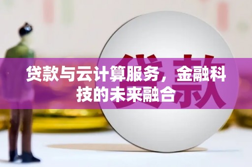 会东贷款与云计算服务，金融科技的未来融合