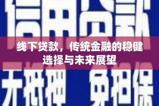会东线下贷款，传统金融的稳健选择与未来展望