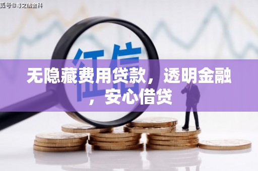 会东无隐藏费用贷款，透明金融，安心借贷