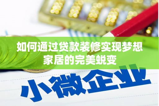 会东如何通过贷款装修实现梦想家居的完美蜕变