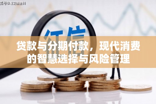 会东贷款与分期付款，现代消费的智慧选择与风险管理