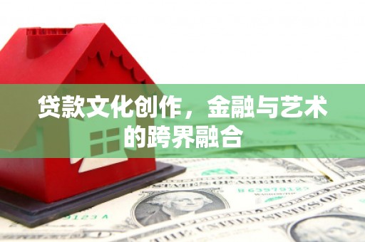 会东贷款文化创作，金融与艺术的跨界融合