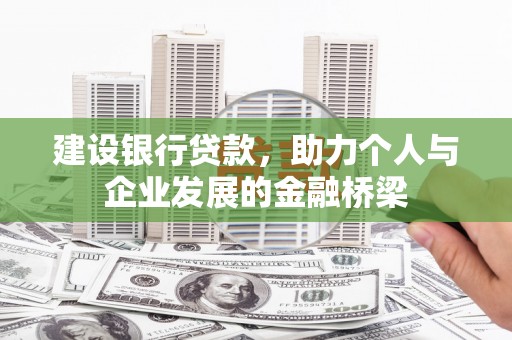 会东建设银行贷款，助力个人与企业发展的金融桥梁