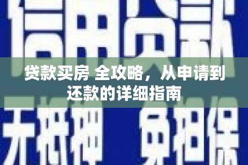 会东贷款买房 全攻略，从申请到还款的详细指南
