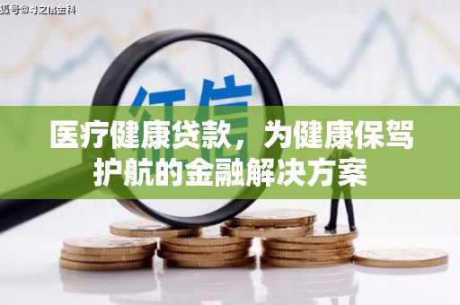 会东医疗健康贷款，为健康保驾护航的金融解决方案