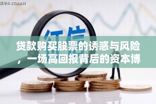 会东贷款购买股票的诱惑与风险，一场高回报背后的资本博弈