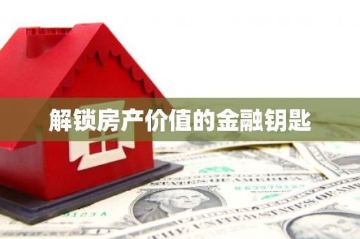 会东解锁房产价值的金融钥匙